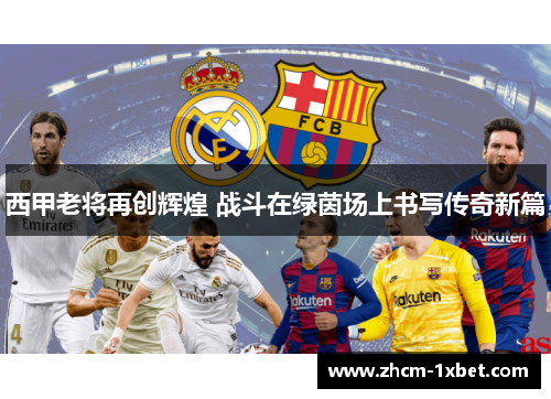 西甲老将再创辉煌 战斗在绿茵场上书写传奇新篇 西甲老将再创辉煌 战斗在绿茵场上书写传奇新篇