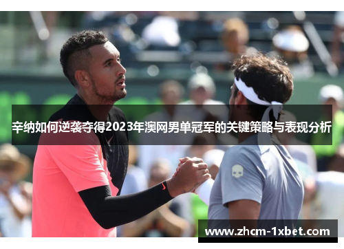 辛纳如何逆袭夺得2023年澳网男单冠军的关键策略与表现分析 辛纳如何逆袭夺得2023年澳网男单冠军的关键策略与表现分析