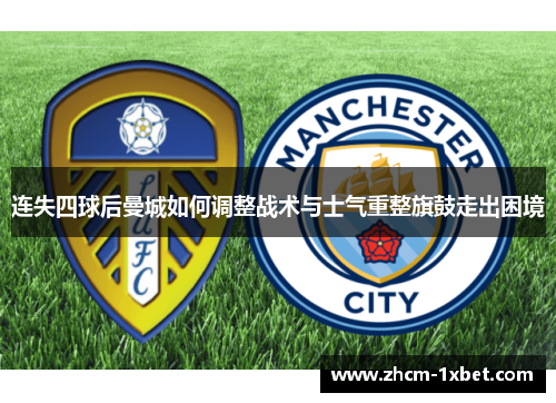 连失四球后曼城如何调整战术与士气重整旗鼓走出困境 连失四球后曼城如何调整战术与士气重整旗鼓走出困境