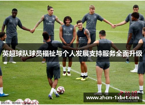 英超球队球员福祉与个人发展支持服务全面升级 英超球队球员福祉与个人发展支持服务全面升级