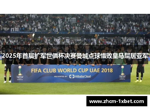 2025年首届扩军世俱杯决赛曼城点球惜败皇马屈居亚军