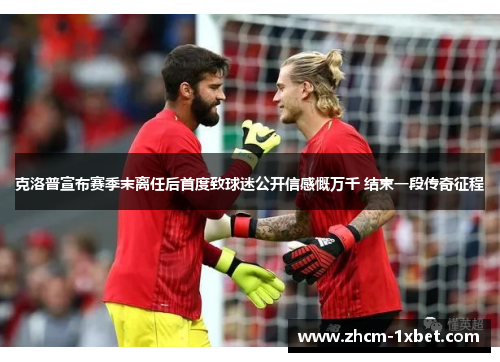 克洛普宣布赛季末离任后首度致球迷公开信感慨万千 结束一段传奇征程 克洛普宣布赛季末离任后首度致球迷公开信感慨万千 结束一段传奇征程