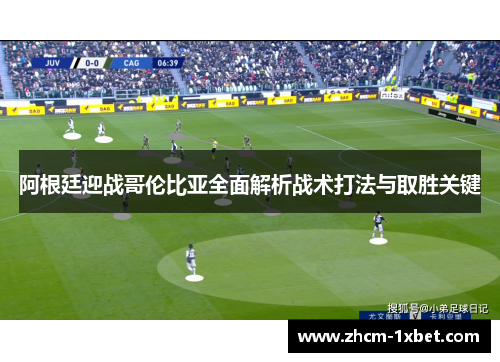 阿根廷迎战哥伦比亚全面解析战术打法与取胜关键 阿根廷迎战哥伦比亚全面解析战术打法与取胜关键