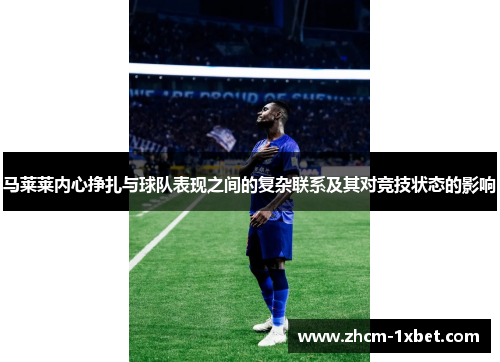 马莱莱内心挣扎与球队表现之间的复杂联系及其对竞技状态的影响 马莱莱内心挣扎与球队表现之间的复杂联系及其对竞技状态的影响